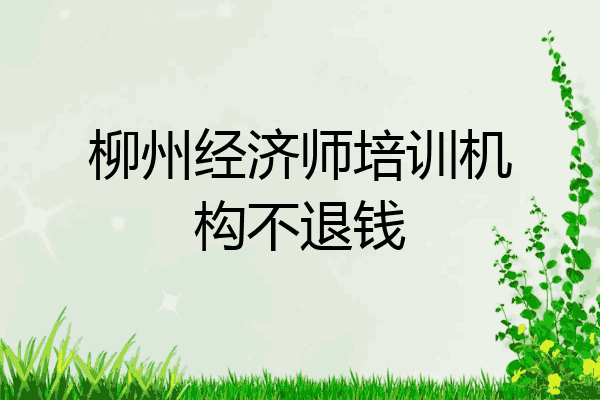 柳州经济师培训机构不退钱