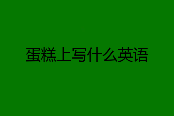 蛋糕上写什么英语