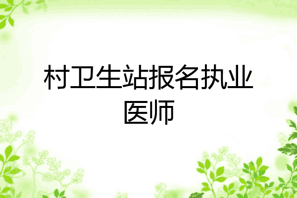 村卫生站报名执业医师
