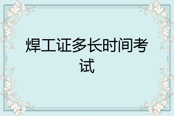 焊工证多长时间考试