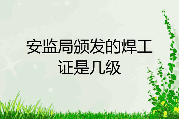 安监局颁发的焊工证是几级