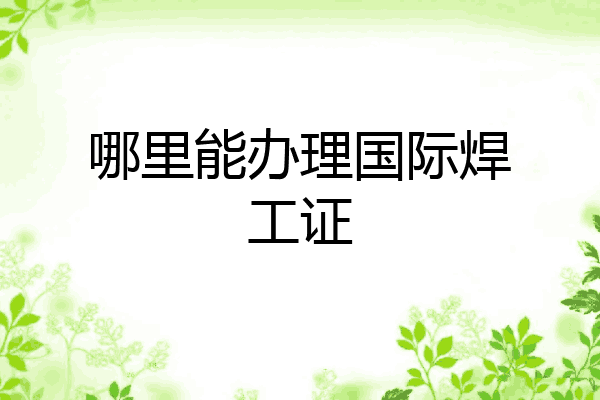 哪里能办理国际焊工证