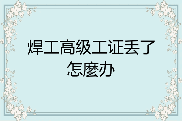 焊工高级工证丢了怎麼办