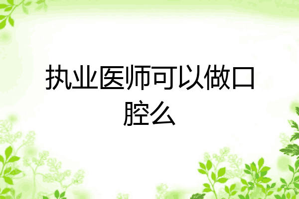 执业医师可以做口腔么