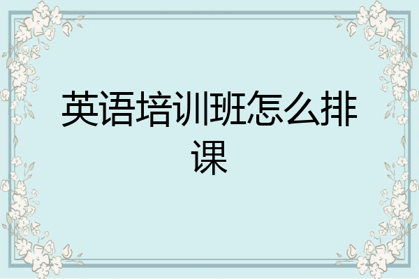 英语培训班怎么排课