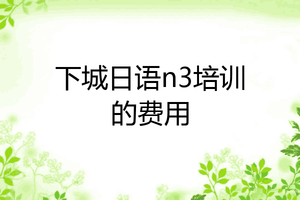 下城日语n3培训的费用