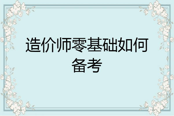 造价师零基础如何备考