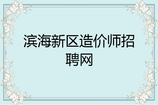 滨海新区造价师招聘网