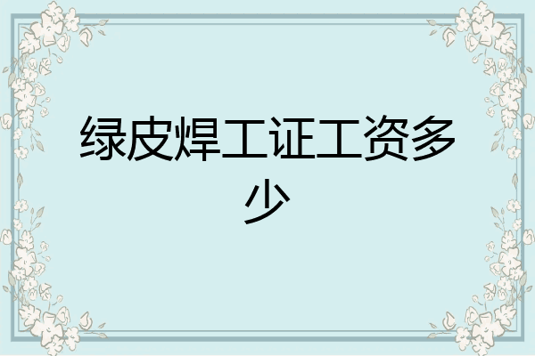 绿皮焊工证工资多少