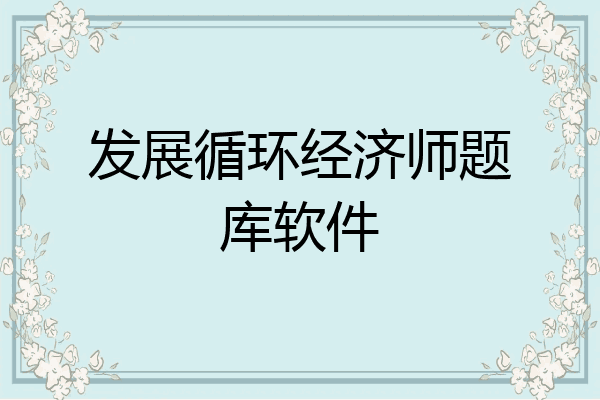 发展循环经济师题库软件