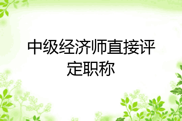 中级经济师直接评定职称