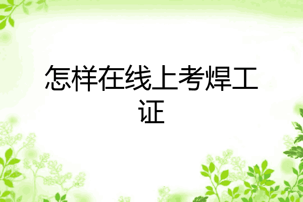 怎样在线上考焊工证
