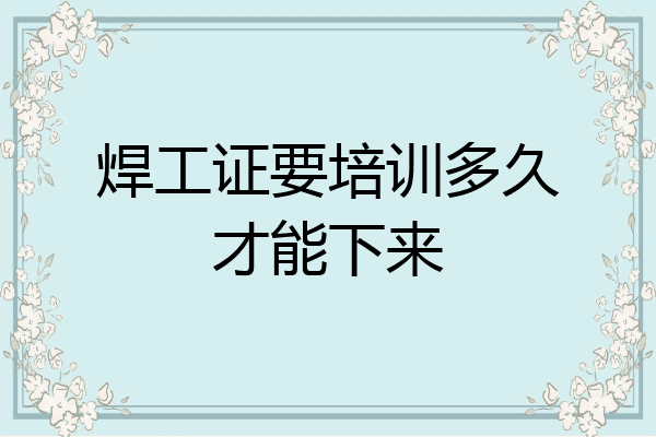 焊工证要培训多久才能下来