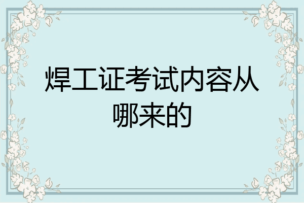焊工证考试内容从哪来的