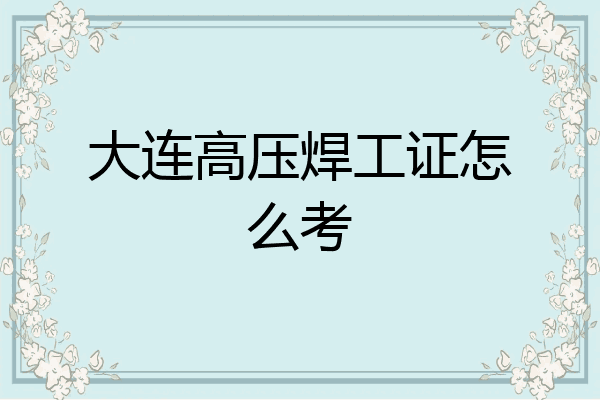 大连高压焊工证怎么考