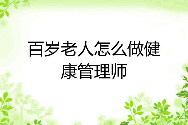 百岁老人怎么做健康管理师