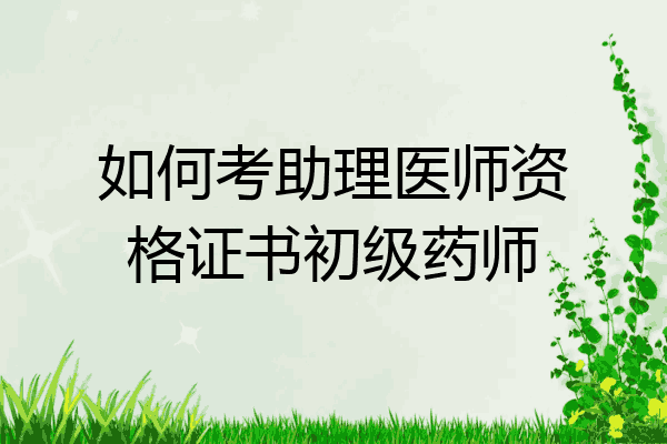如何考助理医师资格证书初级药师