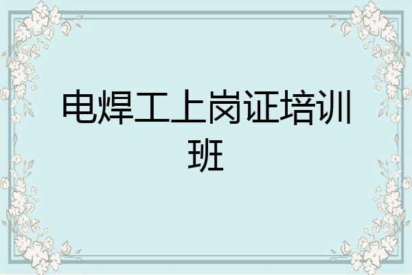 电焊工上岗证培训班