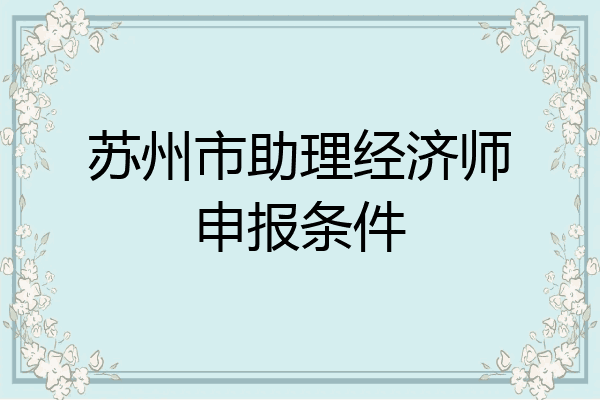 苏州市助理经济师申报条件