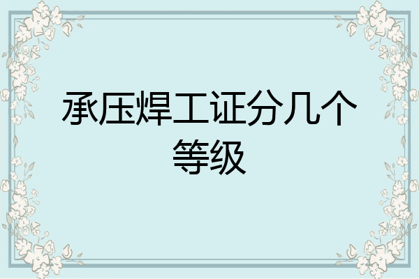 承压焊工证分几个等级