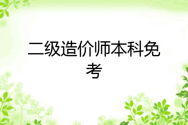 二级造价师本科免考