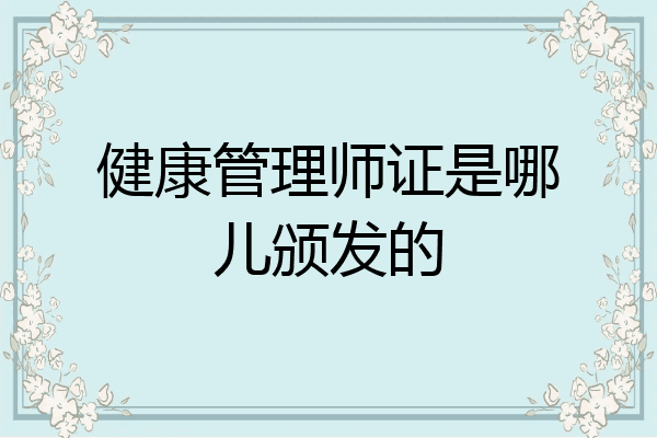 健康管理师证是哪儿颁发的