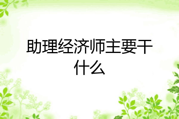 助理经济师主要干什么