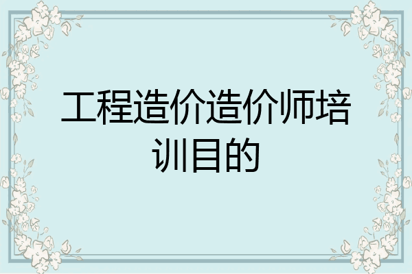 工程造价造价师培训目的
