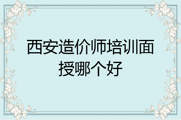 西安造价师培训面授哪个好