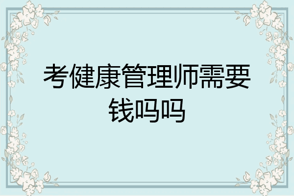 考健康管理师需要钱吗吗