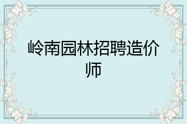 岭南园林招聘造价师