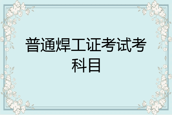 普通焊工证考试考科目