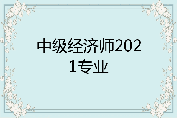 中级经济师2021专业