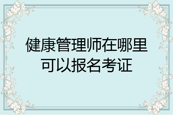健康管理师在哪里可以报名考证