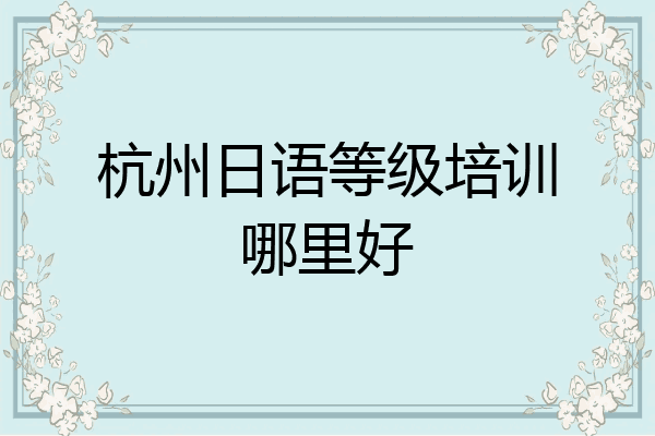 杭州日语等级培训哪里好