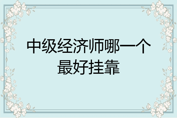 中级经济师哪一个最好挂靠