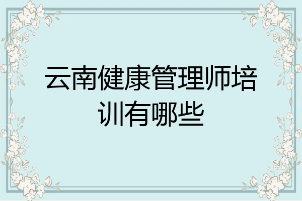 云南健康管理师培训有哪些