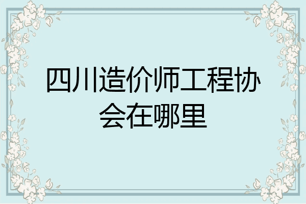 四川造价师工程协会在哪里