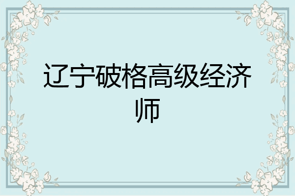 辽宁破格高级经济师
