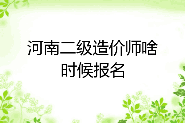 河南二级造价师啥时候报名