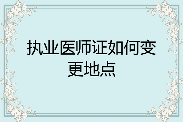 执业医师证如何变更地点