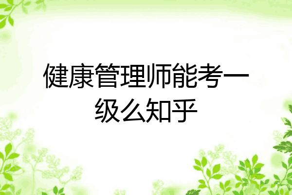 健康管理师能考一级么知乎
