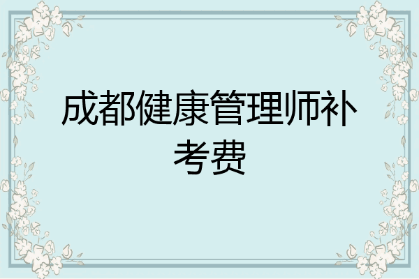 成都健康管理师补考费