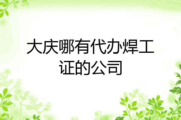 大庆哪有代办焊工证的公司