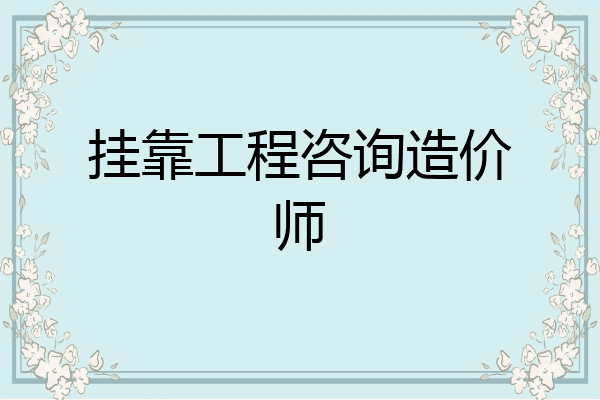 挂靠工程咨询造价师
