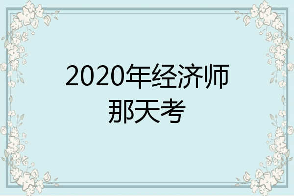 2020年经济师那天考