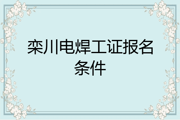 栾川电焊工证报名条件