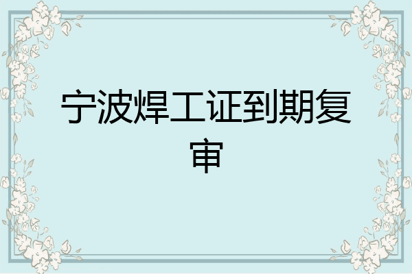 宁波焊工证到期复审