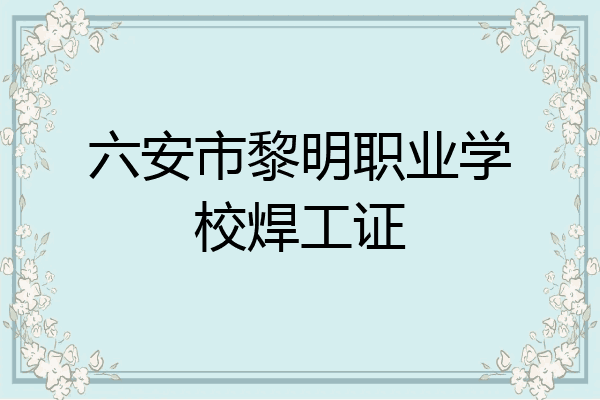 六安市黎明职业学校焊工证