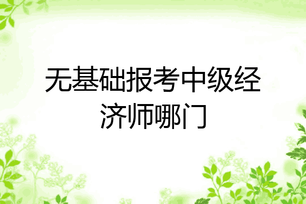 无基础报考中级经济师哪门